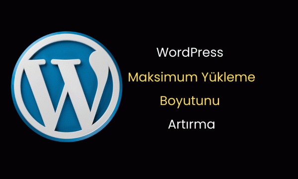 WordPress Maksimum Y&uuml;kleme Boyutu Nasıl Artırılır?