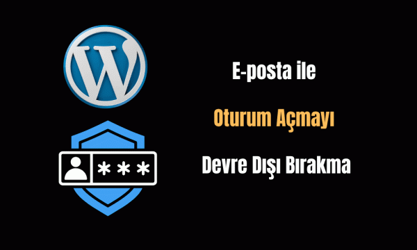 WorPress'te E-posta ile Oturum A&ccedil;mayı Devre Dışı Bırakma