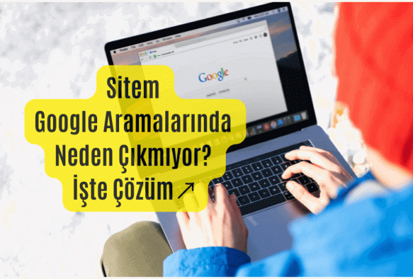 “Web Sitem Google'da G&ouml;r&uuml;nm&uuml;yor” Sorununa Kesin &Ccedil;&ouml;z&uuml;m