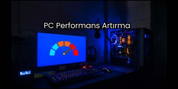 PC Performans Artırma: Bilgisayar Hızlandırma Y&ouml;ntemleri